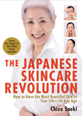 The Japanese Skincare Revolution: How to Have the Most Beautiful Skin of Your Life#at Any Age by Saeki, Chizu