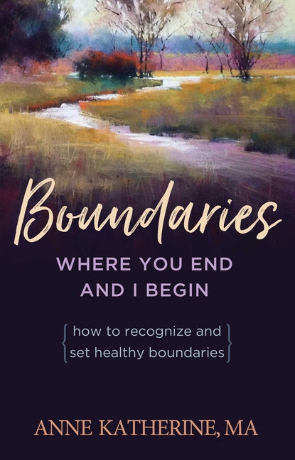 Boundaries Where You End and I Begin: How to Recognize and Set Healthy Boundaries -- Anne Katherine, Paperback