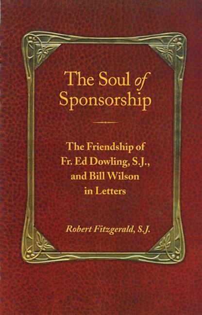 The Soul of Sponsorship: The Friendship of Fr. Ed Dowling, S.J. and Bill Wilson in Letters -- Robert Fitzgerald, Paperback
