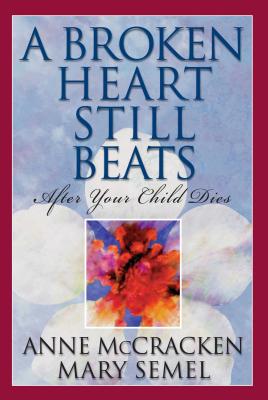 A Broken Heart Still Beats: After Your Child Dies -- Anne McCracken, Paperback