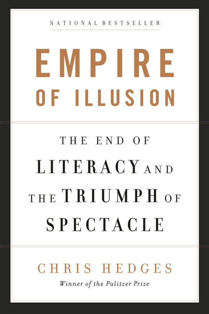 Empire of Illusion: The End of Literacy and the Triumph of Spectacle by Hedges, Chris