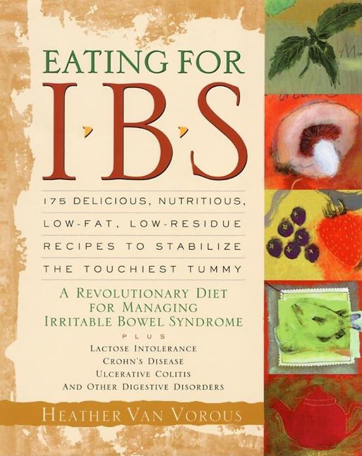 Eating for Ibs: 175 Delicious, Nutritious, Low-Fat, Low-Residue Recipes to Stabilize the Touchiest Tummy by Van Vorous, Heather