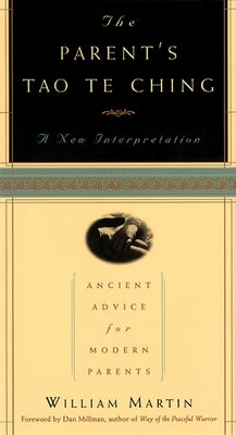 The Parent's Tao Te Ching: Ancient Advice for Modern Parents by Martin, William