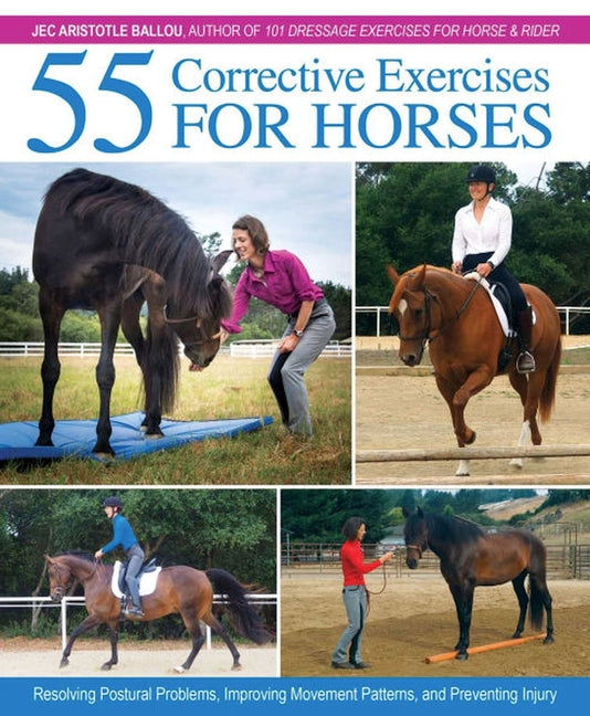 55 Corrective Exercises for Horses: Resolving Postural Problems, Improving Movement Patterns, and Preventing Injury -- Jec Aristotle Ballou, Hardcover