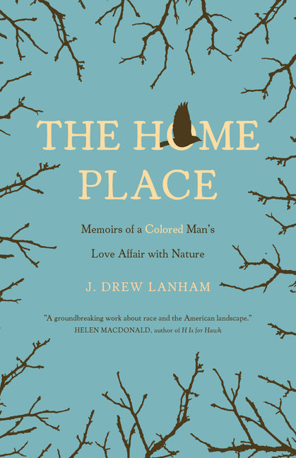 The Home Place: Memoirs of a Colored Man's Love Affair with Nature -- J. Drew Lanham, Paperback