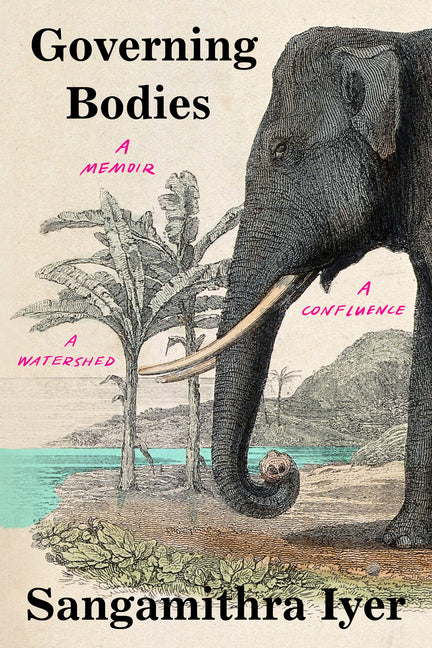 Governing Bodies: A Memoir, a Confluence, a Watershed by Iyer, Sangamithra