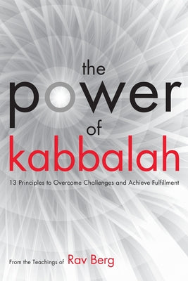 The Power of Kabbalah: 13 Principles to Overcome Challenges and Achieve Fulfillment -- From The Teachings of Rav Berg, Paperback