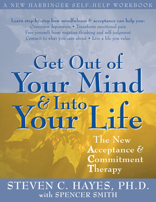 Get Out of Your Mind and Into Your Life: The New Acceptance and Commitment Therapy -- Steven C. Hayes, Paperback