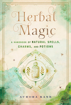 Herbal Magic: A Handbook of Natural Spells, Charms, and Potionsvolume 7 by Kane, Aurora