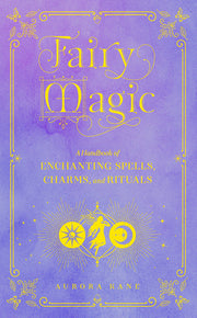 Fairy Magic: A Handbook of Enchanting Spells, Charms, and Ritualsvolume 11 by Kane, Aurora