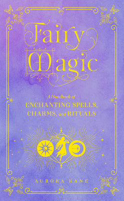 Fairy Magic: A Handbook of Enchanting Spells, Charms, and Ritualsvolume 11 by Kane, Aurora