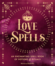 Love Spells: An Enchanting Spell Book of Potions & Rituals by Radcliffe, Minerva