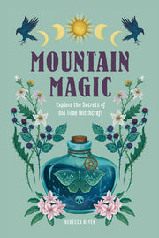 Mountain Magic: Explore the Secrets of Old Time Witchcraft by Beyer, Rebecca