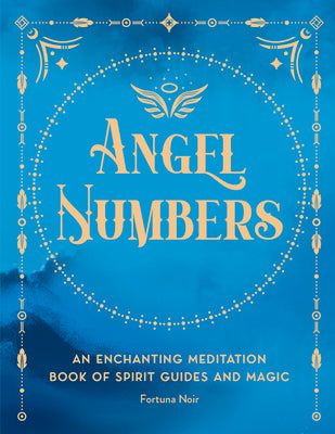 Angel Numbers: An Enchanting Meditation Book of Spirit Guides and Magic by Noir, Fortuna
