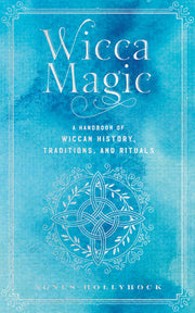 Wicca Magic: A Handbook of Wiccan History, Traditions, and Rituals by Hollyhock, Agnes