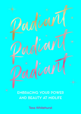 Radiant: Embracing Your Power and Beauty at Midlife by Whitehurst, Tess