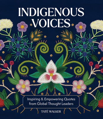 Indigenous Voices: Inspiring & Empowering Quotes from Global Thought Leaders by Walker, Taté