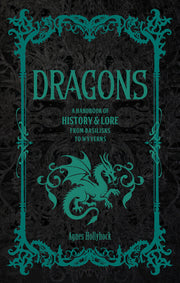 Dragons: A Handbook of History & Lore from Basilisks to Wyverns by Hollyhock, Agnes
