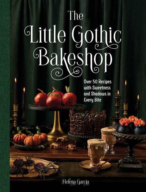 The Little Gothic Bakeshop: Over 50 Recipes with Sweetness and Shadows in Every Bite -- Helena Garcia, Hardcover
