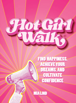 Hot Girl Walk: Find Happiness, Achieve Your Dreams, and Cultivate Confidence by Lind, Mia