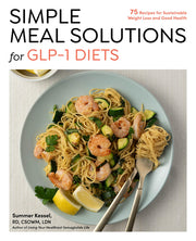Simple Meal Solutions for Glp-1 Diets: 75 Recipes for Sustainable Weight Loss and Good Health by Kessel, Summer