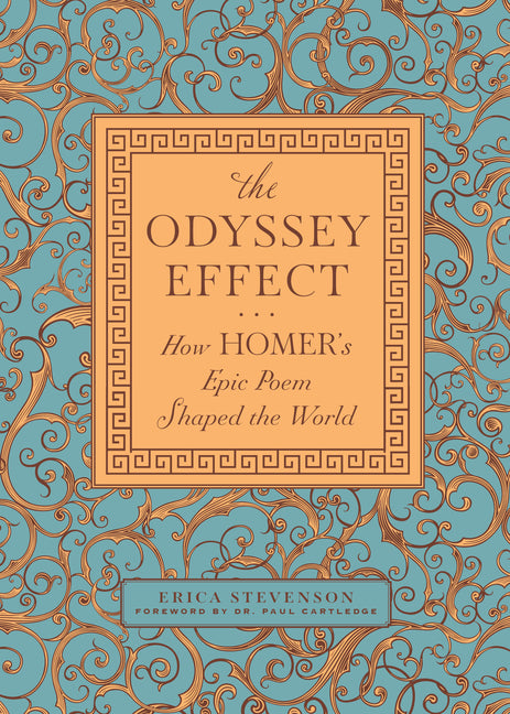 The Odyssey Effect: How Homer's Epic Poem Shaped the World -- Erica Stevenson, Hardcover