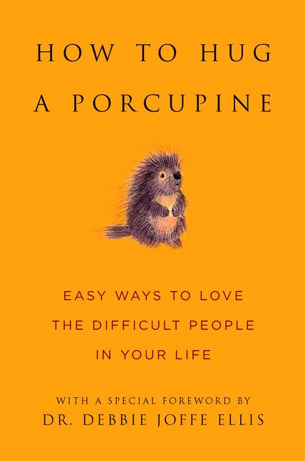 How to Hug a Porcupine: Easy Ways to Love the Difficult People in Your Life -- Debbie Joffe Ellis, Hardcover