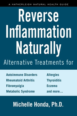 Reverse Inflammation Naturally: Alternative Treatments for Autoimmune Disorders, Rheumatoid Arthritis, Fibromyalgia, Metabolic Syndrome, Allergies, Th by Honda, Michelle
