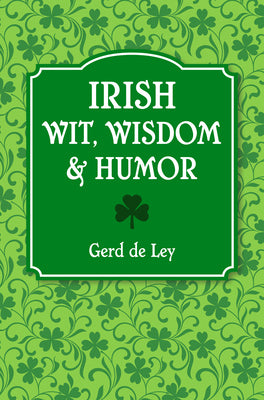 Irish Wit, Wisdom and Humor: The Complete Collection of Irish Jokes, One-Liners & Witty Sayings by de Ley, Gerd