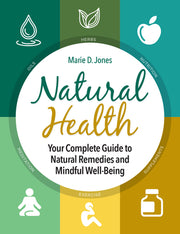 Natural Health: Your Complete Guide to Natural Remedies and Mindful Well-Being by Jones, Marie D.