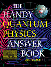 The Handy Quantum Physics Answer Book by Liu, Charles