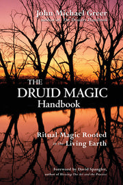 The Druid Magic Handbook: Ritual Magic Rooted in the Living Earth by Greer, John Michael