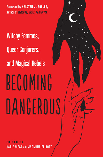 Becoming Dangerous: Witchy Femmes, Queer Conjurers, and Magical Rebels by West, Katie