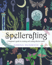 Spellcrafting: A Beginner's Guide to Creating and Casting Effective Spells by Dunwich, Gerina