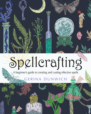 Spellcrafting: A Beginner's Guide to Creating and Casting Effective Spells by Dunwich, Gerina