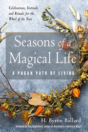 Seasons of a Magical Life: A Pagan Path of Living by Ballard, H. Byron
