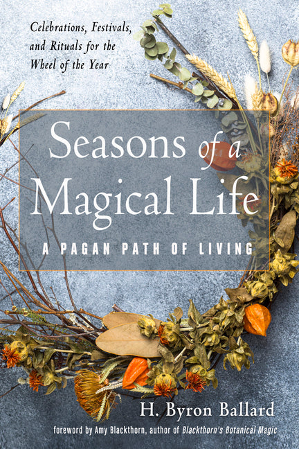 Seasons of a Magical Life: A Pagan Path of Living by Ballard, H. Byron