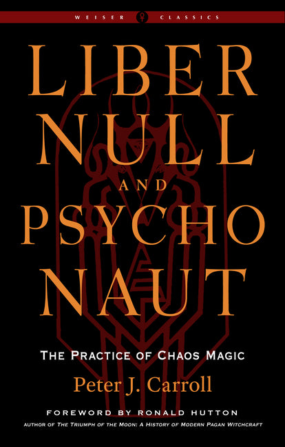Liber Null & Psychonaut: The Practice of Chaos Magic (Revised and Expanded Edition) -- Peter J. Carroll, Paperback