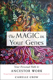 The Magic in Your Genes: Your Personal Path to Ancestor Work (Bringing Together the Science of DNA with the Timeless Power of Ritual and Spellc by Crow, Cairelle