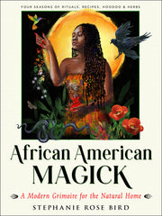 African American Magick: A Modern Grimoire for the Natural Home (Four Seasons of Rituals, Recipes, Hoodoo & Herbs) by Bird, Stephanie Rose