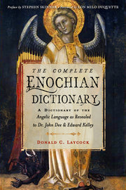 The Complete Enochian Dictionary: A Dictionary of the Angelic Language as Revealed to Dr. John Dee and Edward Kelley by Laycock, Donald C.