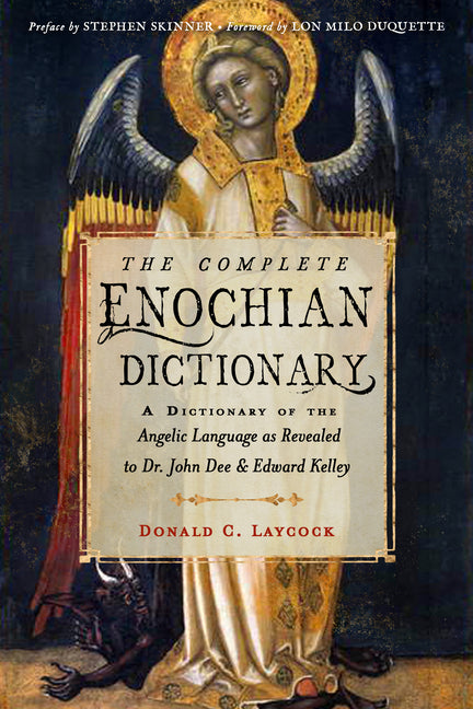 The Complete Enochian Dictionary: A Dictionary of the Angelic Language as Revealed to Dr. John Dee and Edward Kelley by Laycock, Donald C.