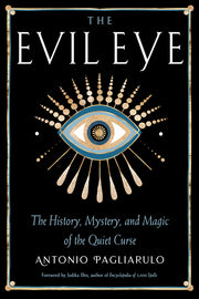 The Evil Eye: The History, Mystery, and Magic of the Quiet Curse by Pagliarulo, Antonio
