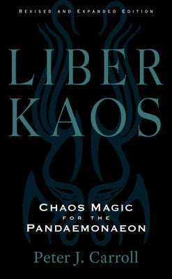 Liber Kaos: Chaos Magic for the Pandaemonaeon (Revised and Expanded Edition) by Carroll, Peter J.