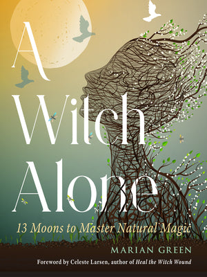 A Witch Alone: 13 Moons to Master Natural Magic by Green, Marian