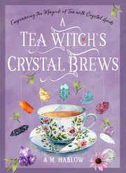 A Tea Witch's Crystal Brews: Empowering the Magick of Tea with Crystal Grids by Harlow, S. M.