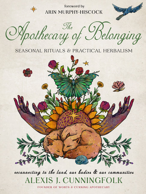 The Apothecary of Belonging: Seasonal Rituals and Practical Herbalism -- Alexis J. Cunningfolk, Hardcover