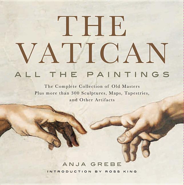 Vatican: All the Paintings: The Complete Collection of Old Masters, Plus More Than 300 Sculptures, Maps, Tapestries, and Other Artifacts -- Anja Grebe, Hardcover