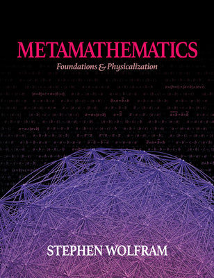 Metamathematics: Foundations & Physicalization -- Stephen Wolfram, Hardcover