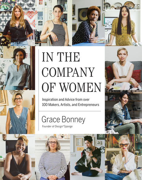 In the Company of Women: Inspiration and Advice from Over 100 Makers, Artists, and Entrepreneurs -- Grace Bonney, Hardcover